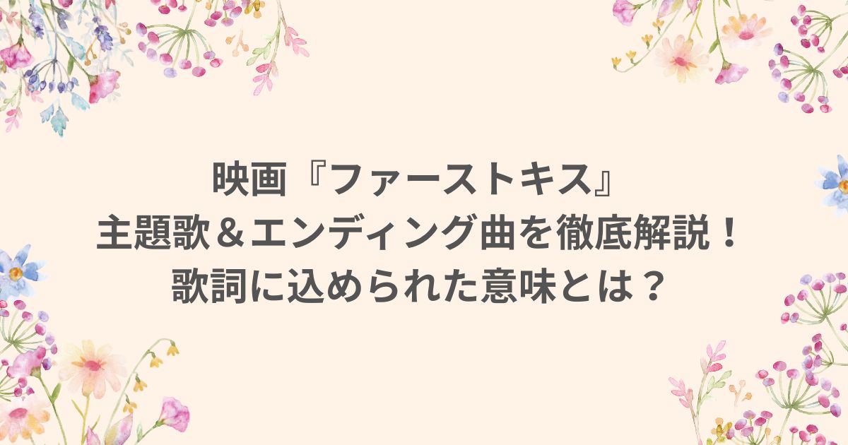 映画ファーストキス 1stkiss 主題歌 曲 エンディング 歌詞